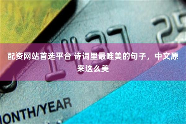 配资网站首选平台 诗词里最唯美的句子，中文原来这么美