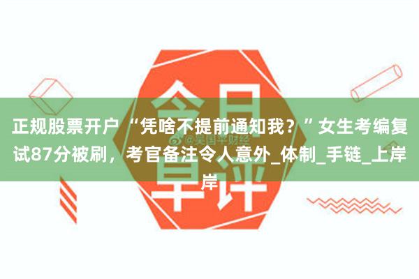 正规股票开户 “凭啥不提前通知我？”女生考编复试87分被刷，考官备注令人意外_体制_手链_上岸